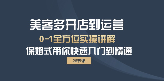 美客多-开店到运营0-1全方位实战讲解 保姆式带你快速入门到精通-创业网