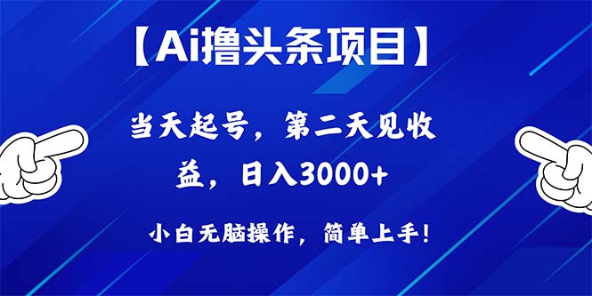 Ai撸头条，当天起号，第二天见收益，日入3000+-创业网