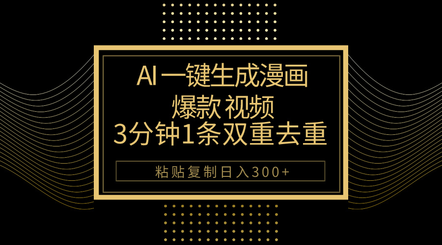 AI一键生成爆款漫画视频，3分钟1条双重去重100%过原创，粘贴复制日入500+-创业网