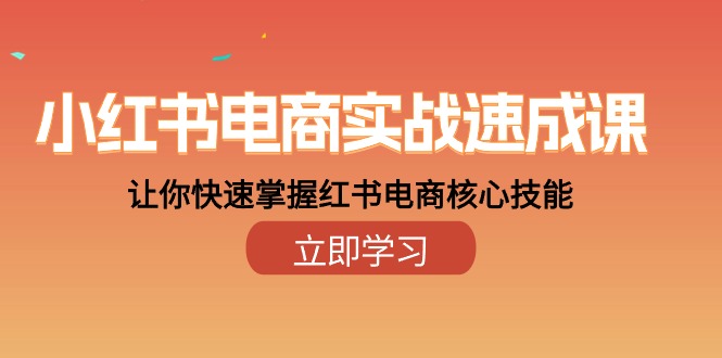 小红书电商实战速成课，让你快速掌握红书电商核心技能-创业网