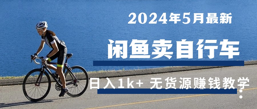 2024年5月闲鱼卖自行车日入1k+ 最新无货源赚钱教学-创业网