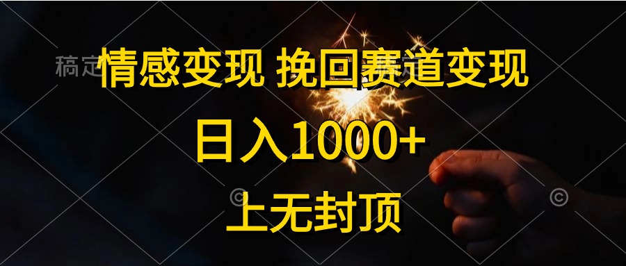 情感变现，挽回赛道变现，日入1000+，上无封顶-创业网