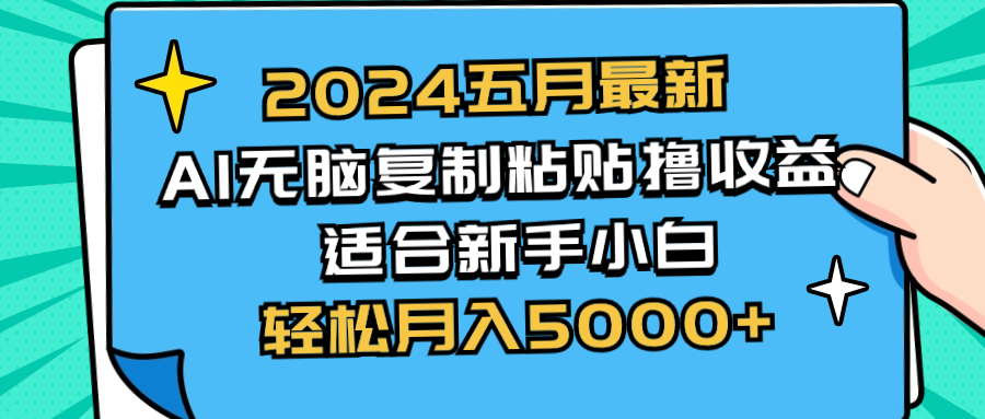 2024五月最新AI撸收益玩法 无脑复制粘贴 新手小白也能操作 轻松月入5000+-创业网