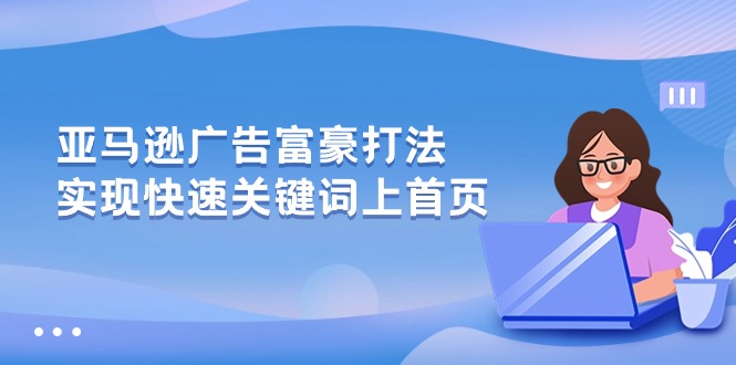 亚马逊广告 富豪打法，实现快速关键词上首页-创业网