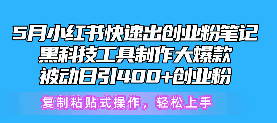 5月小红书快速出创业粉笔记，黑科技工具制作小红书爆款，复制粘贴式操…-创业网