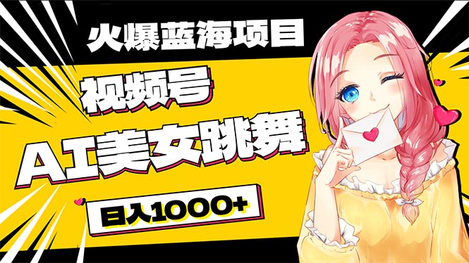 必入蓝海项目，AI美女跳舞视频号 零门槛、零投入，日入1000+-创业网