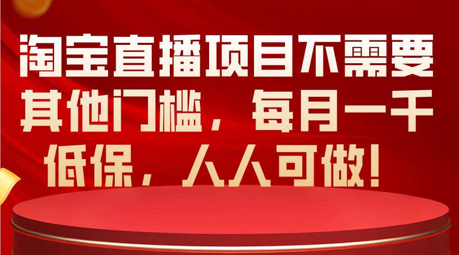 淘宝直播项目不需要其他门槛，每月一千低保，人人可做！-创业网