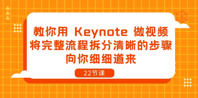 教你用 Keynote 做视频，将完整流程拆分清晰的步骤，向你细细道来-22节课-创业网