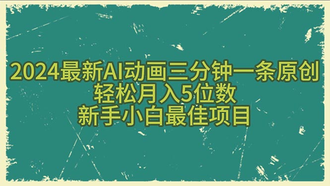 2024最新AI动画三分钟一条原创，轻松月入5位数，新手小白最佳项目-创业网