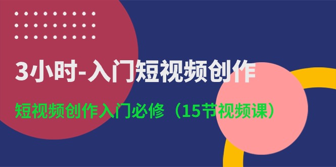 3小时-入门短视频创作：短视频创作入门必修-创业网