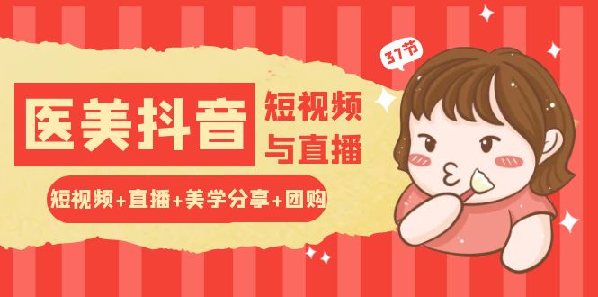 玩转医美 抖音短视频与直播：短视频+直播+美学分享+团购-创业网