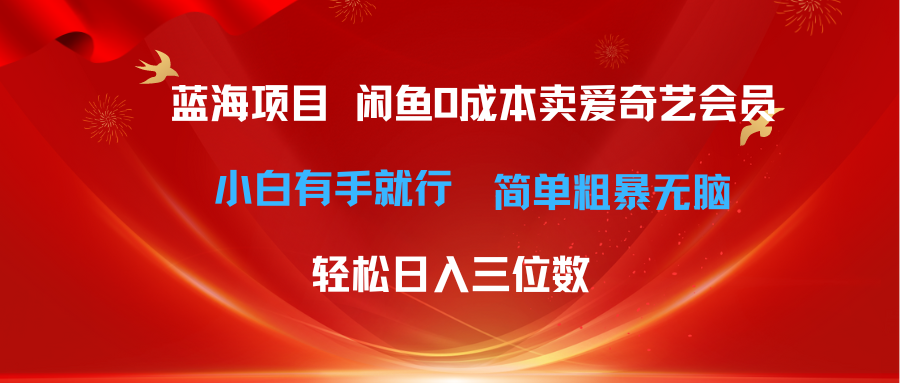 最新蓝海项目咸鱼零成本卖爱奇艺会员小白有手就行 无脑操作轻松日入三位数-创业网