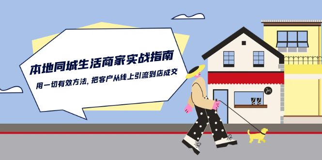 本地同城生活·商家实战指南：用一切有效方法，把客户从线上引流到店成交-创业网