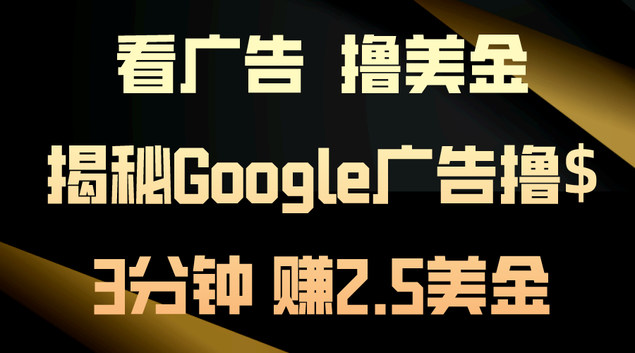 看广告，撸美金！3分钟赚2.5美金！日入200美金不是梦！揭秘Google广告…-创业网