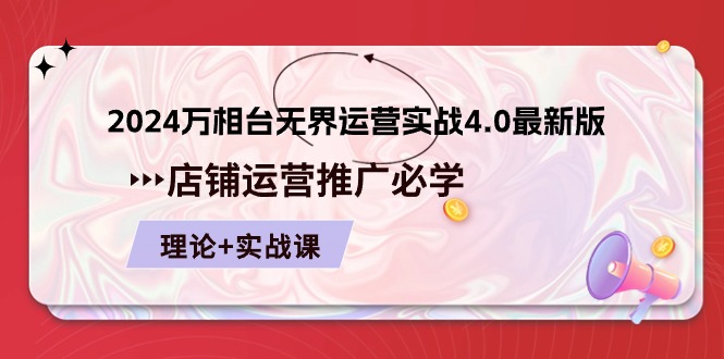 2024-万相台 无界 运营实战4.0最新版，店铺 运营推广必修 理论+实操-创业网