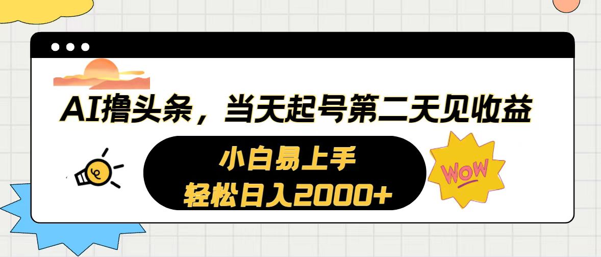 AI撸头条，当天起号，第二天见收益。轻松日入2000+-创业网