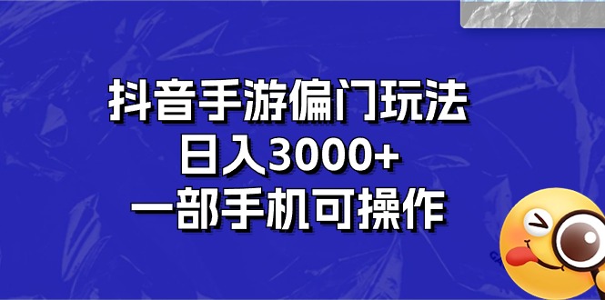 抖音手游偏门玩法，日入3000+，一部手机可操作-创业网