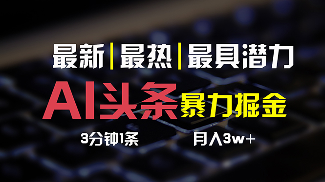 AI头条3天必起号，简单无需经验 3分钟1条 一键多渠道发布 复制粘贴月入3W+-创业网