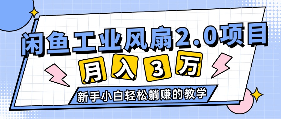 2024年6月最新闲鱼工业风扇2.0项目，轻松月入3W+，新手小白躺赚的教学-创业网