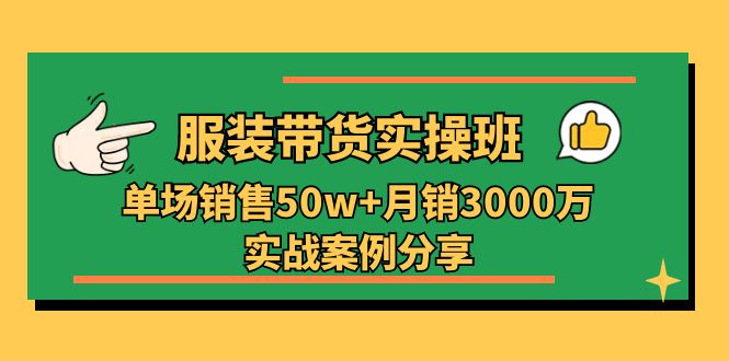 服装带货实操培训班：单场销售50w+月销3000万实战案例分享-创业网