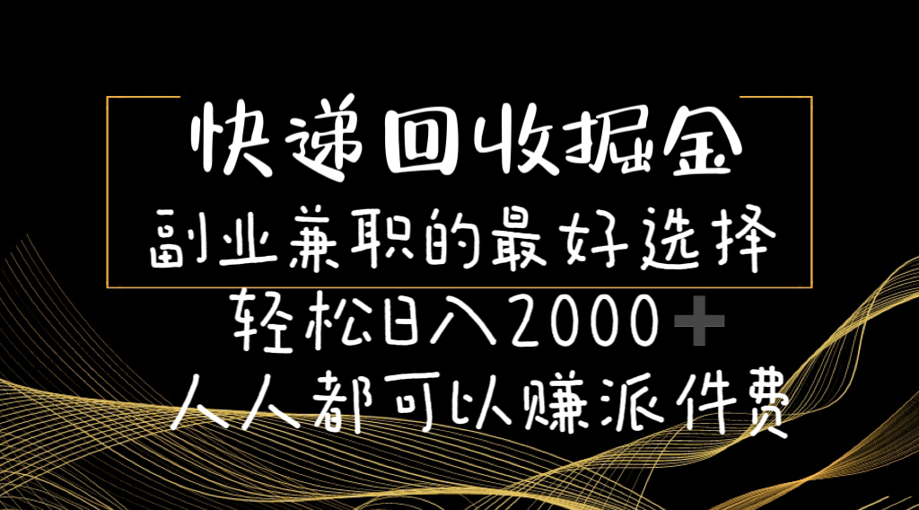 快递回收掘金副业兼职的最好选择轻松日入2000-人人都可以赚派件费-创业网