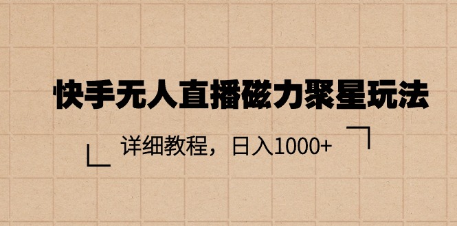 快手无人直播磁力聚星玩法，详细教程，日入1000+-创业网