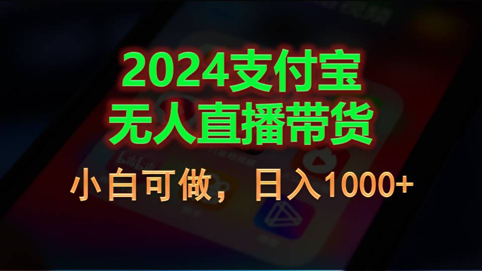 2024支付宝无人直播带货，小白可做，日入1000+-创业网