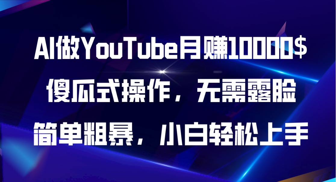 AI做YouTube月赚10000$，傻瓜式操作无需露脸，简单粗暴，小白轻松上手-创业网