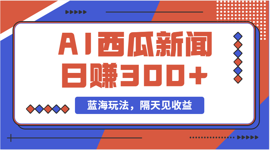 蓝海最新玩法西瓜视频原创搞笑新闻当天有收益单号日赚300+项目-创业网