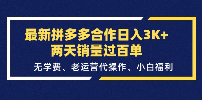 最新拼多多合作日入3K+两天销量过百单，无学费、老运营代操作、小白福利-创业网