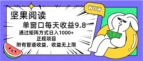 坚果阅读单窗口每天收益9.8通过矩阵方式日入1000+正规项目附有管道收益…-创业网