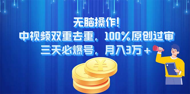 无脑操作!中视频双重去重，100%原创过审，三天必爆号，月入3万+-创业网