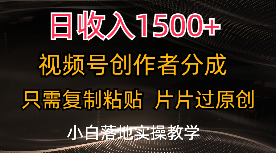 日收入1500+，视频号创作者分成，只需复制粘贴，片片过原创，小白也可…-创业网