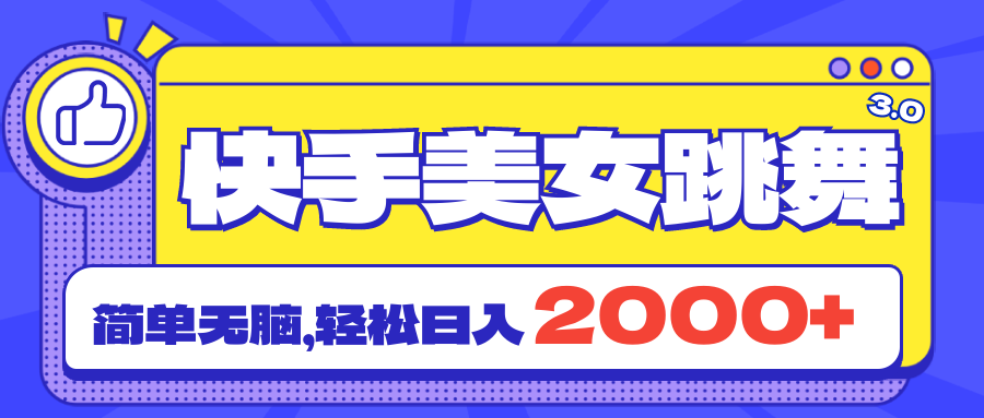 快手美女跳舞直播3.0，拉爆流量不违规，简单无脑，日入2000+-创业网