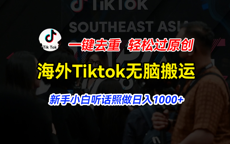 海外Tiktok短视频无脑搬运，一键去重轻松过原创，新手小白听话照做日入…-创业网