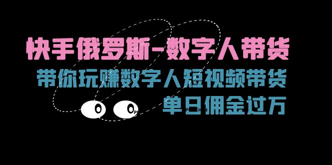 快手俄罗斯-数字人带货，带你玩赚数字人短视频带货，单日佣金过万-创业网