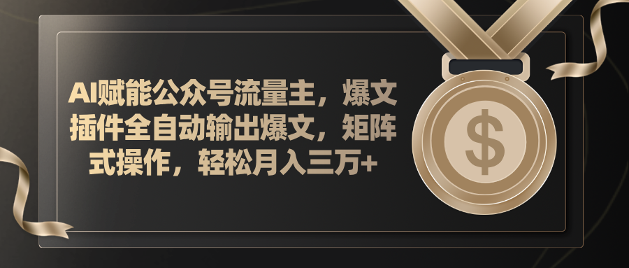 AI赋能公众号流量主，插件输出爆文，矩阵式操作，轻松月入三万+-创业网