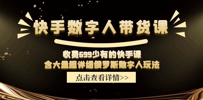 快手数字人带货课，收费699少有的快手课，含大量超详细俄罗斯数字人玩法-创业网