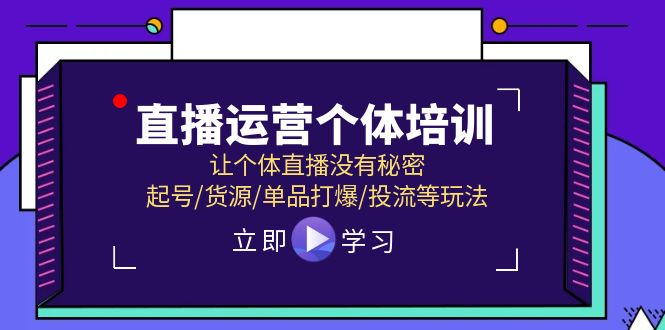 直播运营个体培训，让个体直播没有秘密，起号/货源/单品打爆/投流等玩法-创业网