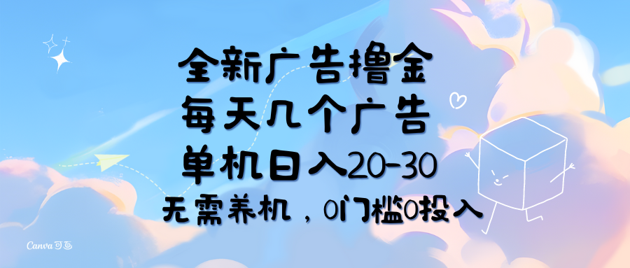 全新广告撸金，每天几个广告，单机日入20-30无需养机，0门槛0投入-创业网