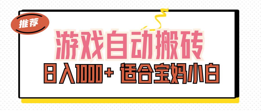 游戏自动搬砖副业项目，日入1000+ 适合宝妈小白-创业网