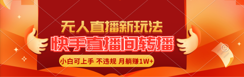 快手直播间转播玩法简单躺赚，真正的全无人直播，小白轻松上手月入1W+-创业网