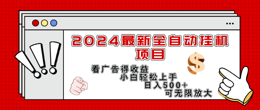 2024最新全自动挂机项目，看广告得收益小白轻松上手，日入300+ 可无限放大-创业网