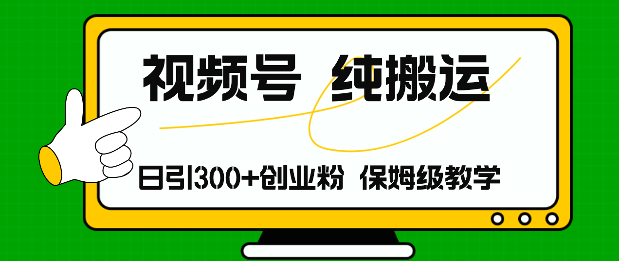 视频号纯搬运日引流300+创业粉，日入4000+-创业网