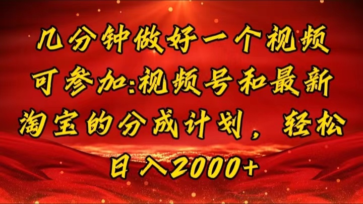 几分钟一个视频，可在视频号，淘宝同时获取收益，新手小白轻松日入2000…-创业网