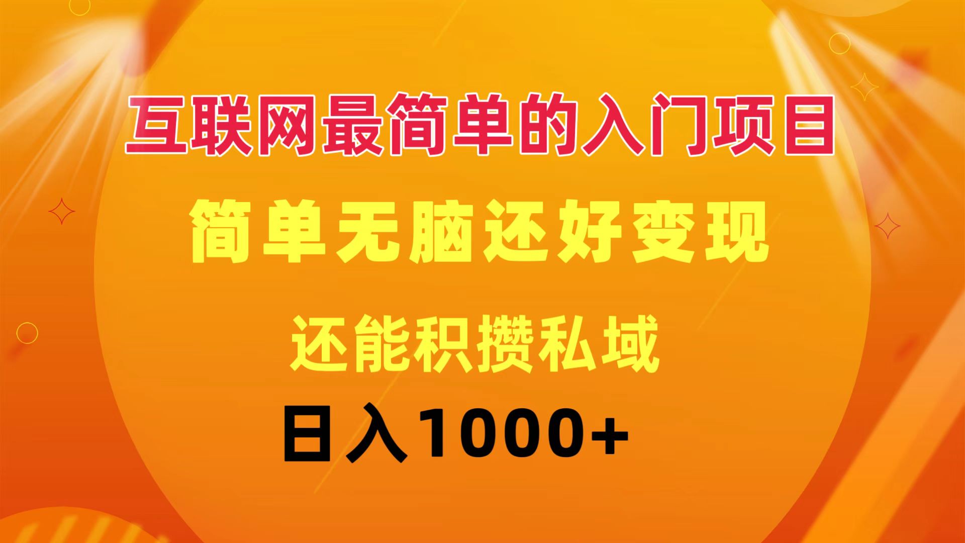 互联网最简单的入门项目：简单无脑变现还能积攒私域一天轻松1000+-创业网