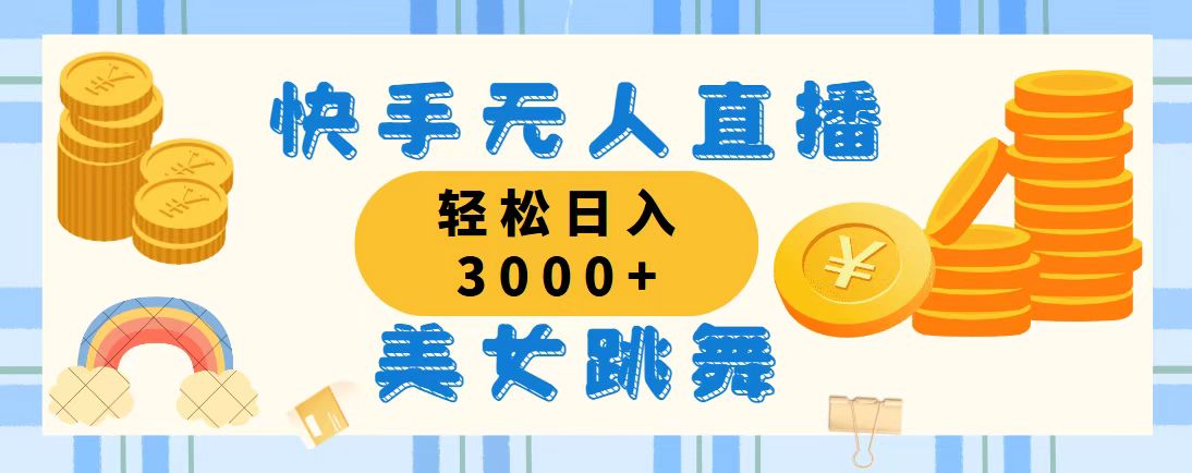 快手无人直播美女跳舞，轻松日入3000+，蓝海赛道，上手简单，搭建完成…-创业网