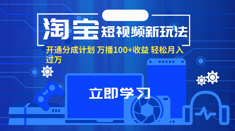 淘宝短视频新玩法，开通分成计划，万播100+收益，轻松月入过万。-创业网