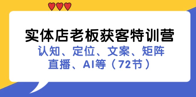 实体店老板获客特训营：认知、定位、文案、矩阵、直播、AI等-创业网