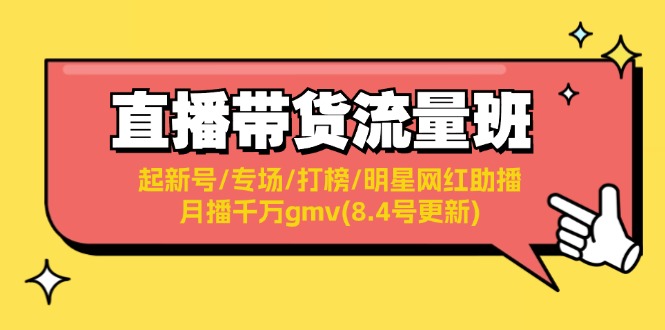 直播带货流量班：起新号/专场/打榜/明星网红助播/月播千万gmv(8.4号更新)-创业网